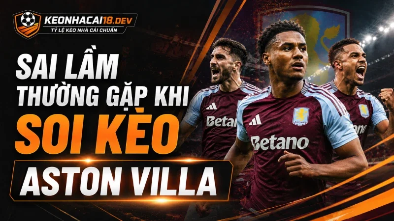 Sai lầm hay gặp khi soi kèo Aston Villa