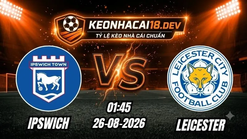 Soi Kèo Trận Ipswich vs Leicester 01h45 Ngày 26/08/2026