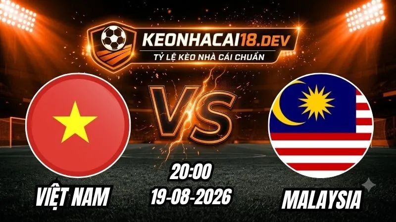Soi Kèo Trận Việt Nam vs Malaysia 20h00 Ngày 19/08/2026